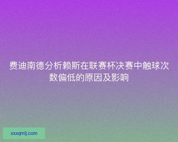 费迪南德分析赖斯在联赛杯决赛中触球次数偏低的原因及影响